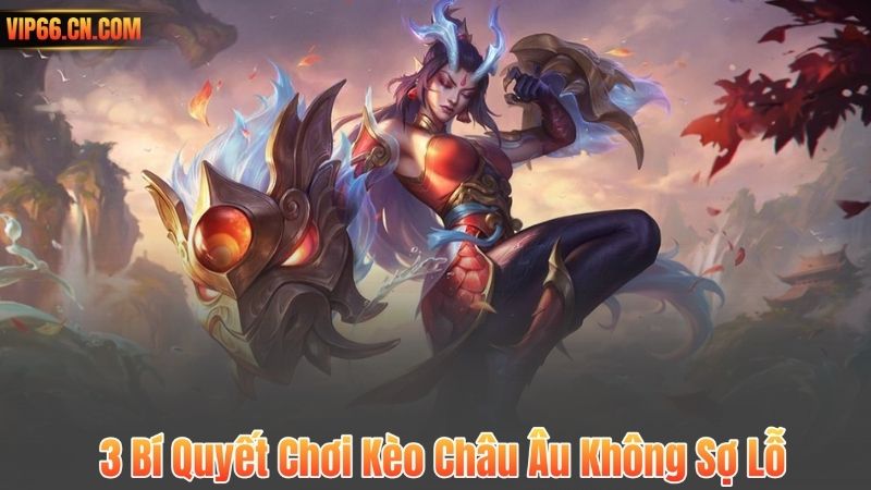 3 Bí Quyết Chơi Kèo Châu Âu Không Sợ Lỗ