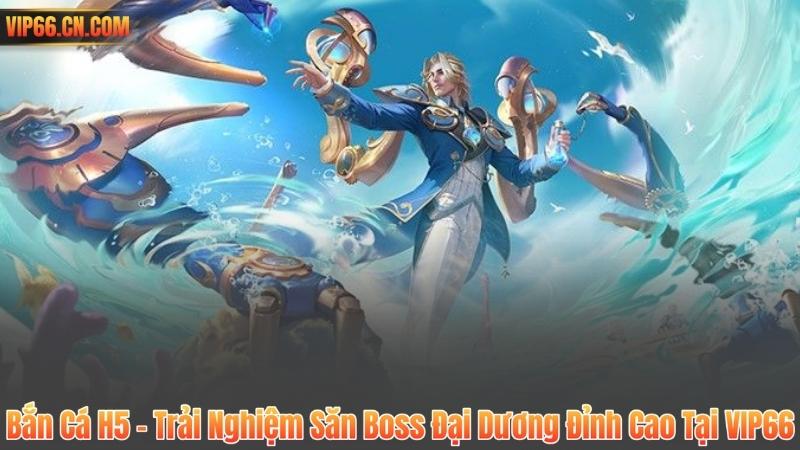 Bắn Cá H5 – Trải Nghiệm Săn Boss Đại Dương Đỉnh Cao Tại VIP66