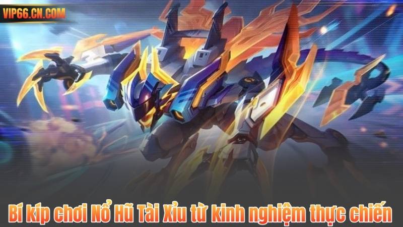 Bí kíp chơi Nổ Hũ Tài Xỉu từ kinh nghiệm thực chiến