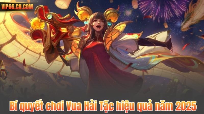 Bí quyết chơi Vua Hải Tặc hiệu quả năm 2025