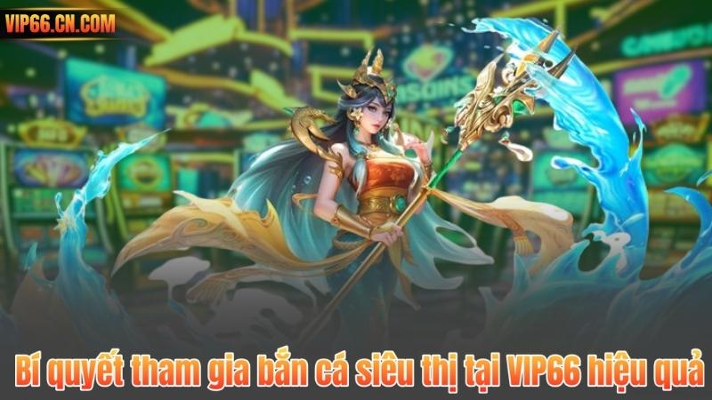 Bí quyết tham gia bắn cá siêu thị tại VIP66 hiệu quả