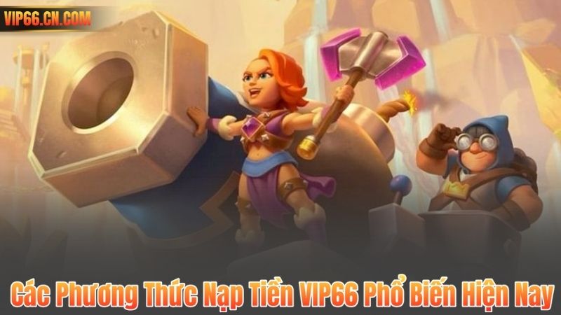 Các Phương Thức Nạp Tiền VIP66 Phổ Biến Hiện Nay