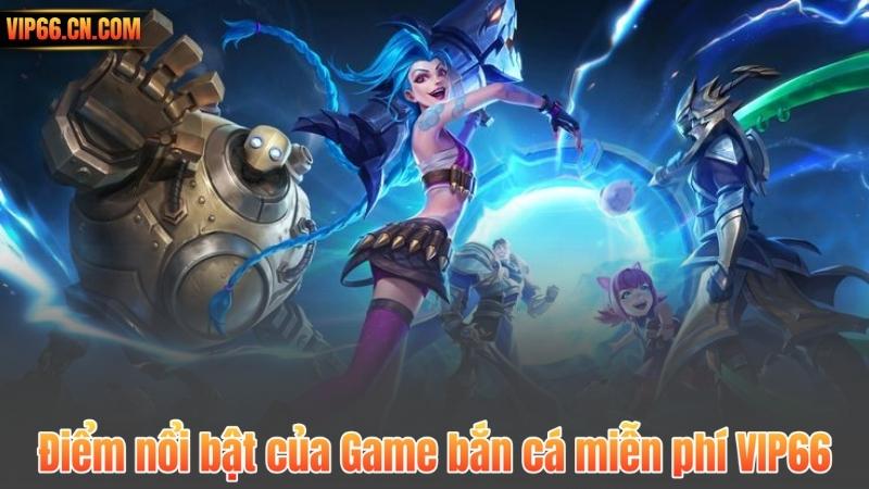 Điểm nổi bật của Game bắn cá miễn phí VIP66