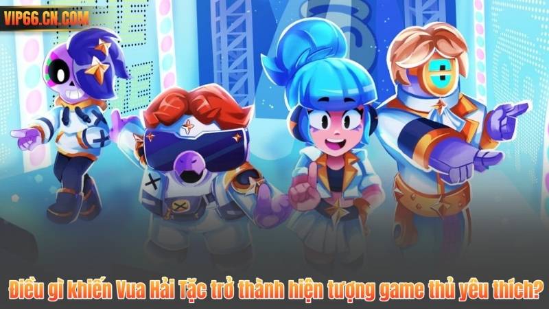 Điều gì khiến Vua Hải Tặc trở thành hiện tượng game thủ yêu thích?