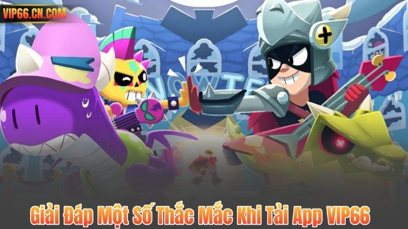 Giải Đáp Một Số Thắc Mắc Khi Tải App VIP66