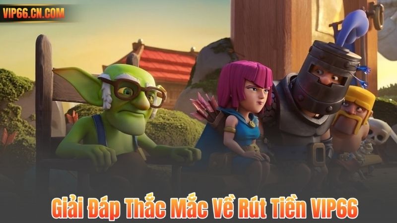 Giải Đáp Thắc Mắc Về Rút Tiền VIP66