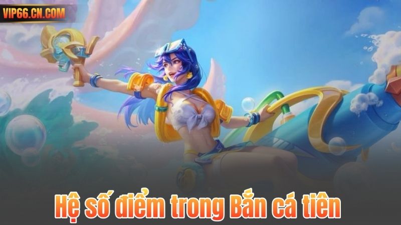 Hệ số điểm trong Bắn cá tiên