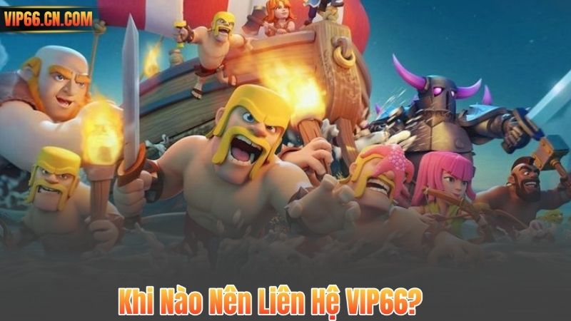 Khi Nào Nên Liên Hệ VIP66?