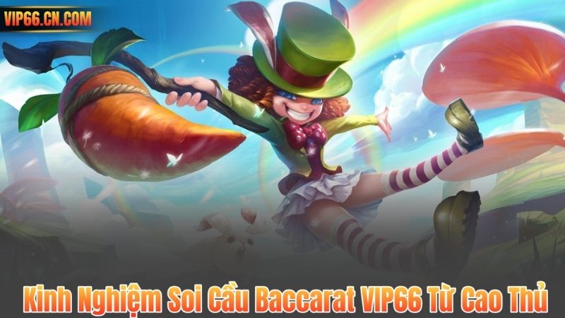 Kinh Nghiệm Soi Cầu Baccarat VIP66 Từ Cao Thủ