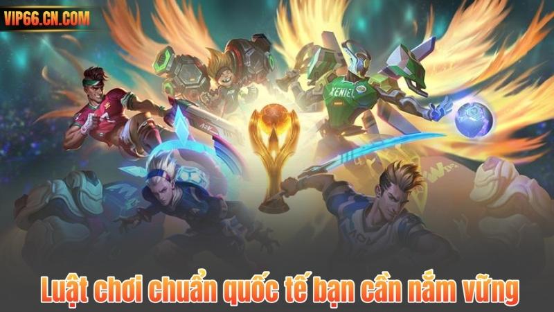 Luật chơi chuẩn quốc tế bạn cần nắm vững