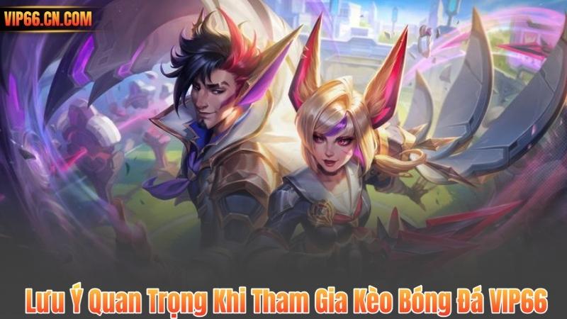 Lưu Ý Quan Trọng Khi Tham Gia Kèo Bóng Đá VIP66