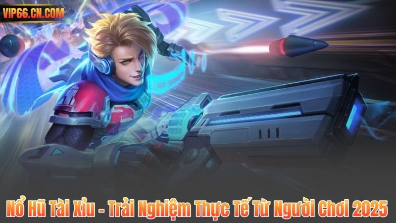 Nổ Hũ Tài Xỉu – Trải Nghiệm Thực Tế Từ Người Chơi 2025