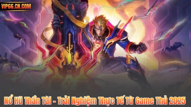 Nổ Hũ Thần Tài – Trải Nghiệm Thực Tế Từ Game Thủ 2025