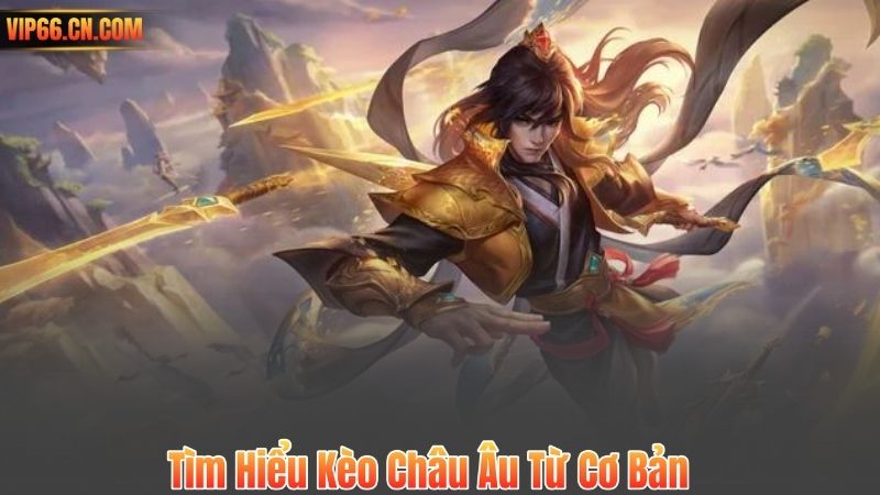 Tìm Hiểu Kèo Châu Âu Từ Cơ Bản
