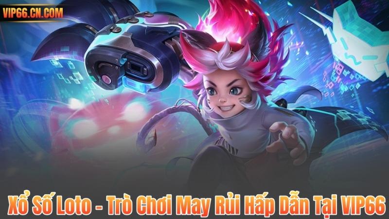 Xổ Số Loto – Trò Chơi May Rủi Hấp Dẫn Tại VIP66