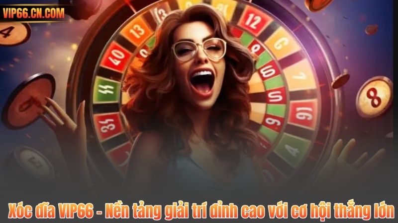 Xóc đĩa VIP66 – Nền tảng giải trí đỉnh cao với cơ hội thắng lớn